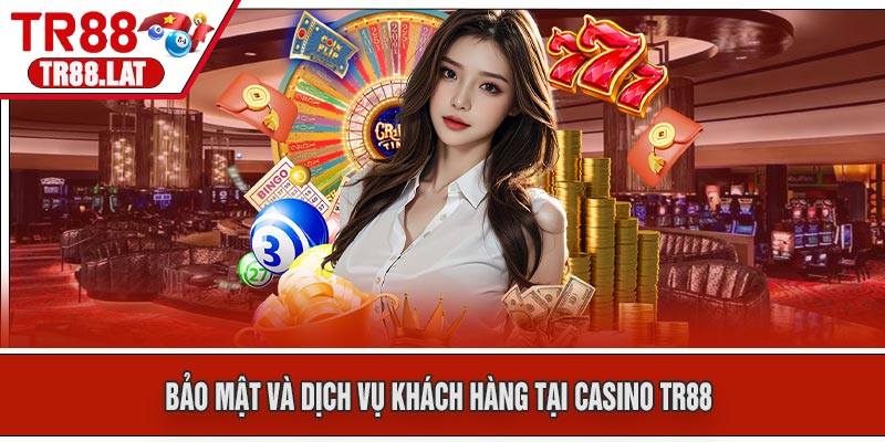 Bảo mật và dịch vụ khách hàng tại Casino TR88