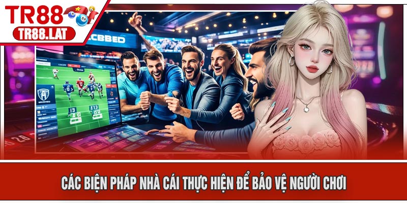 Các Biện Pháp Nhà Cái Thực Hiện Để Bảo Vệ Người Chơi