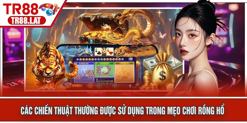 Các Chiến Thuật Thường Được Sử Dụng Trong Mẹo Chơi Rồng Hổ