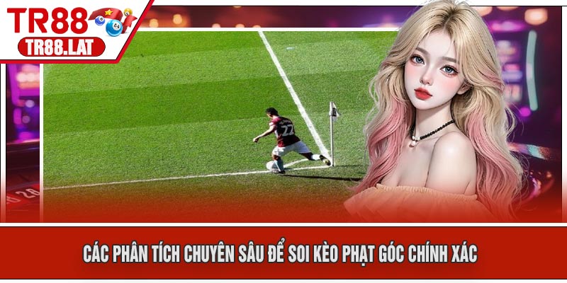 Các Phân Tích Chuyên Sâu Để Soi Kèo Phạt Góc Chính Xác