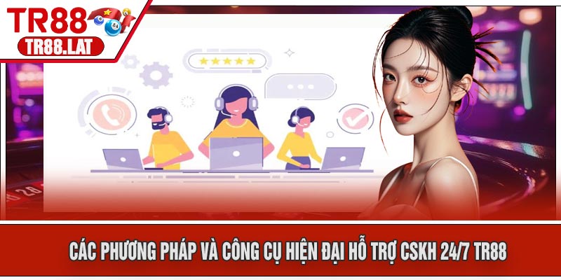 Các Phương Pháp và Công Cụ Hiện Đại Hỗ Trợ CSKH 24/7 TR88