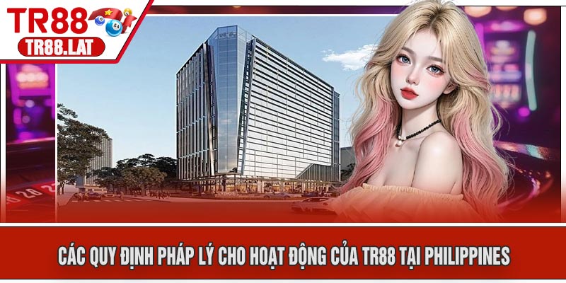Các Quy Định Pháp Lý Cho Hoạt Động của TR88 tại Philippines