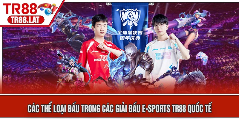 Các Thể Loại Đấu Trong Các Giải Đấu E-Sports TR88 Quốc Tế