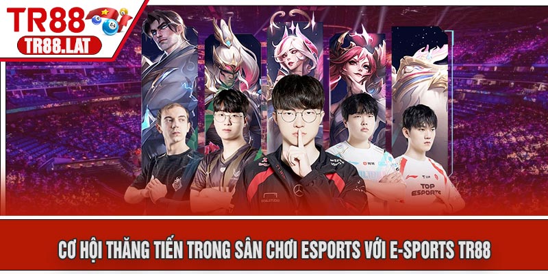 Cơ Hội Thăng Tiến Trong Sân Chơi Esports Với E-Sports TR88