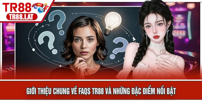 Giới thiệu chung về FAQs TR88 và những đặc điểm nổi bật