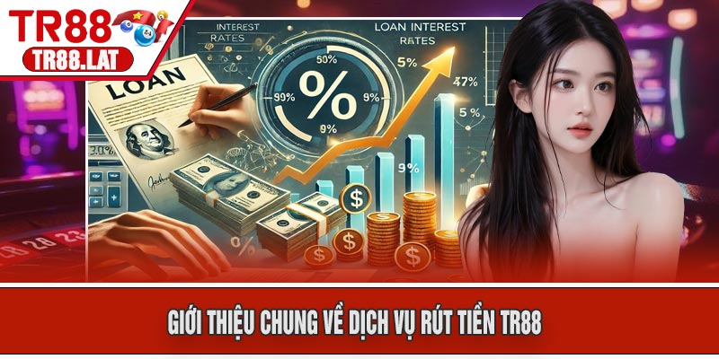 Giới thiệu chung về dịch vụ Rút Tiền TR88