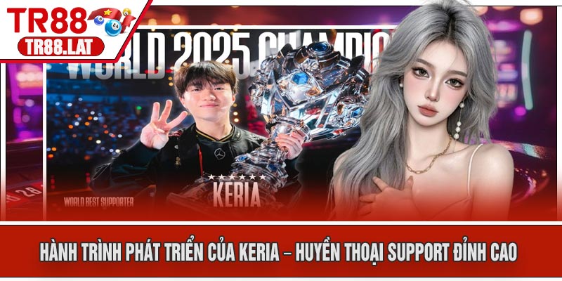 Hành Trình Phát Triển của Keria – Huyền Thoại Support Đỉnh Cao