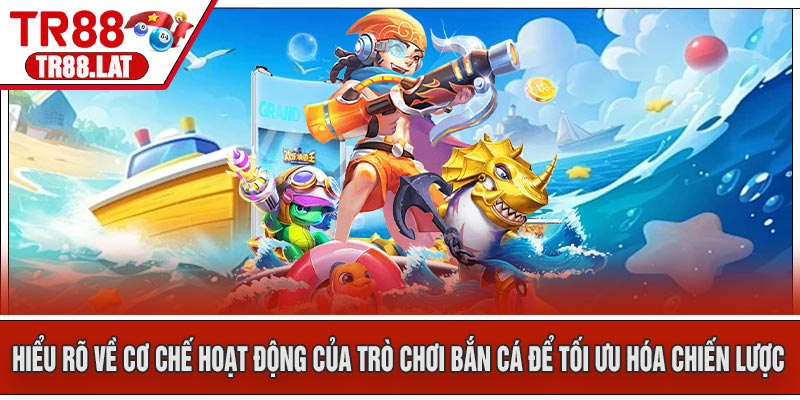 Hiểu rõ về cơ chế hoạt động của trò chơi bắn cá để tối ưu hóa chiến lược