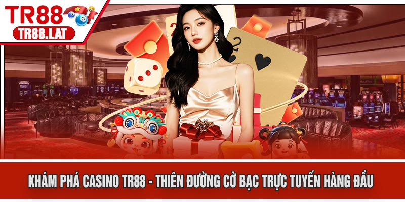 Khám phá Casino TR88 - Thiên Đường Cờ Bạc Trực Tuyến Hàng Đầu
