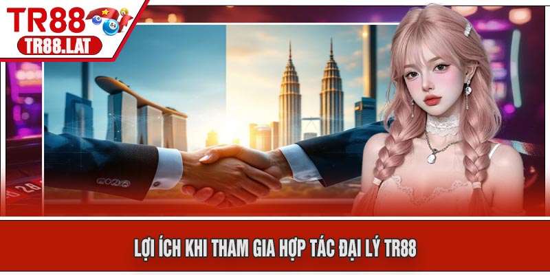 Lợi Ích Khi Tham Gia Hợp Tác Đại Lý TR88