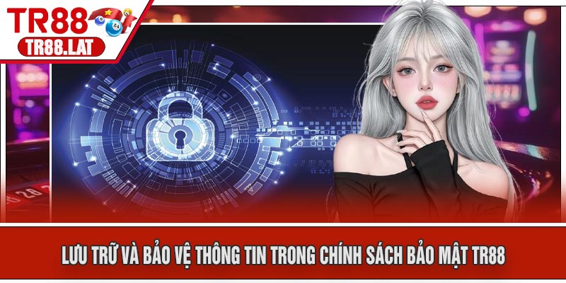 Lưu Trữ Và Bảo Vệ Thông Tin Trong Chính Sách Bảo Mật TR88