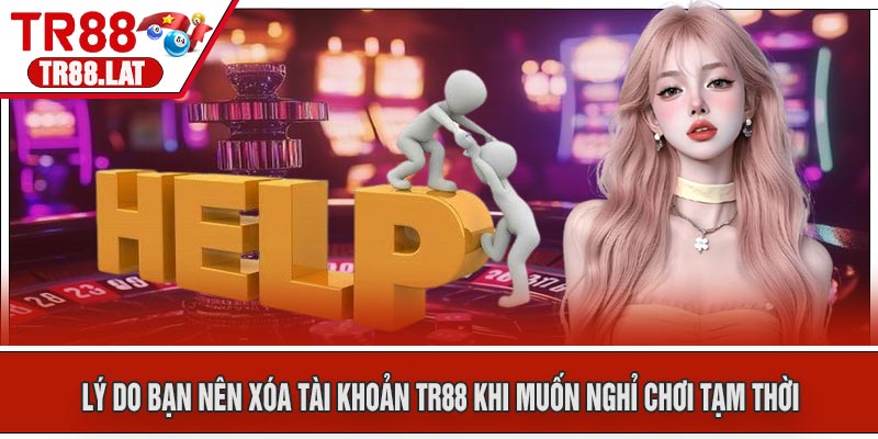 Lý Do Bạn Nên Xóa Tài Khoản TR88 Khi Muốn Nghỉ Chơi Tạm Thời