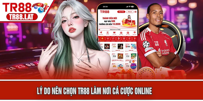 Lý do nên chọn TR88 làm nơi cá cược online