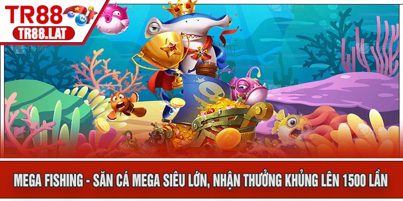 Mega Fishing - Săn Cá Mega Siêu Lớn, Nhận Thưởng Khủng Lên 1500 Lần