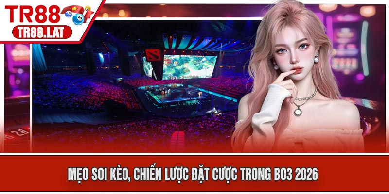 Mẹo Soi Kèo, Chiến Lược Đặt Cược Trong BO3 2026