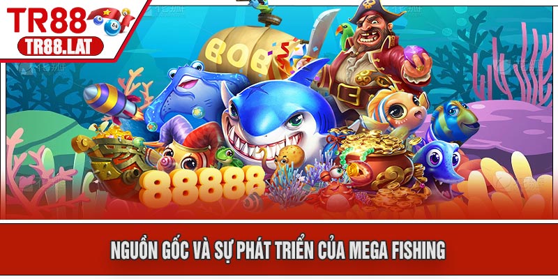 Nguồn gốc và sự phát triển của Mega Fishing