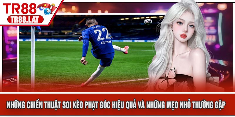 Những Chiến Thuật Soi Kèo Phạt Góc Hiệu Quả Và Những Mẹo Nhỏ Thường Gặp