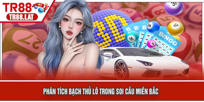 Phân Tích Bạch Thủ Lô Trong Soi Cầu Miền Bắc