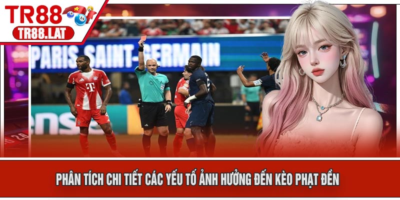 Phân Tích Chi Tiết Các Yếu Tố Ảnh Hưởng Đến Kèo Phạt Đền