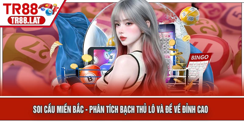 Soi Cầu Miền Bắc - Phân Tích Bạch Thủ Lô Và Đề Về Đỉnh Cao