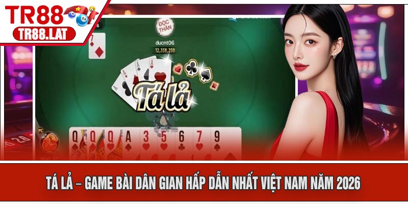 Tá Lả – Game Bài Dân Gian Hấp Dẫn Nhất Việt Nam Năm 2026
