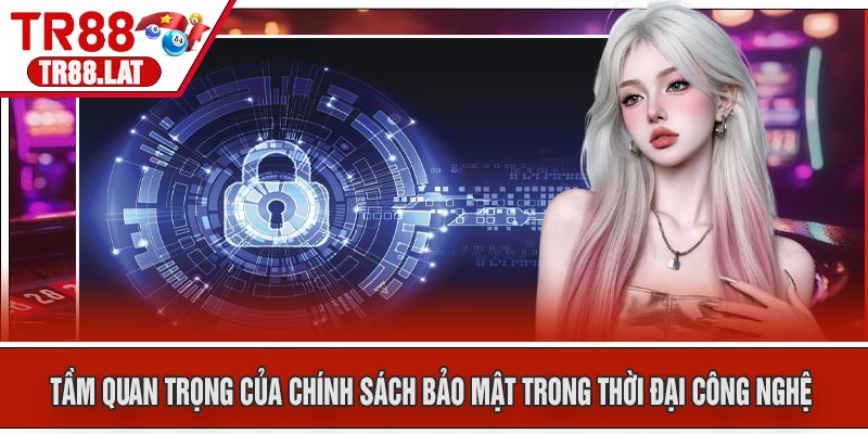 Tầm Quan Trọng Của Chính Sách Bảo Mật Trong Thời Đại Công Nghệ