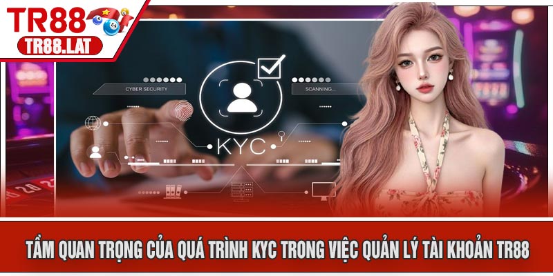 Tầm Quan Trọng Của Quá Trình KYC Trong Việc Quản Lý Tài Khoản TR88
