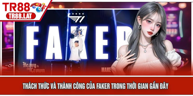 Thách Thức Và Thành Công Của Faker Trong Thời Gian Gần Đây