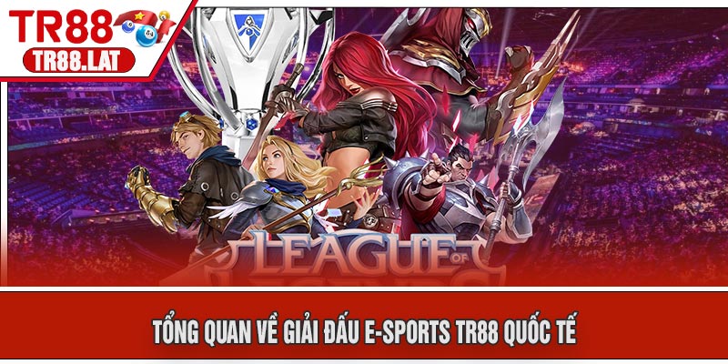 Tổng Quan Về Giải Đấu E-Sports TR88 Quốc Tế