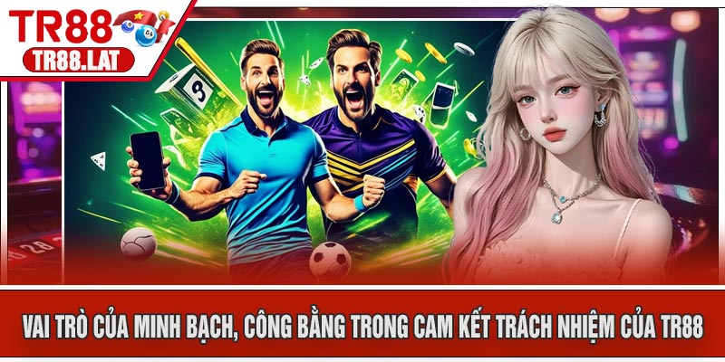 Vai Trò Của Minh Bạch, Công Bằng Trong Cam Kết Trách Nhiệm Của TR88