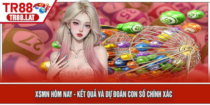 XSMN Hôm Nay - Kết Quả Và Dự Đoán Con Số Chính Xác